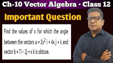 Find the values of x for which the angle between the vectors a=2x2i+4xj+k and b=7i-2j+xk is obtuse