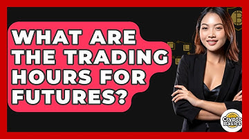 What Are The Trading Hours For Futures? - CryptoBasics360.com