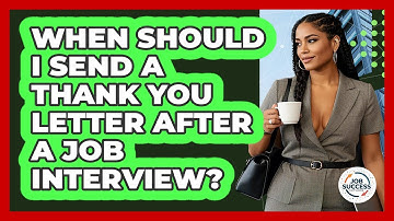 When Should I Send A Thank You Letter After A Job Interview? - Job Success Network