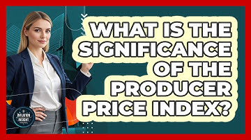 What Is The Significance Of The Producer Price Index?