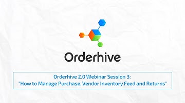 Orderhive 2.0 Webinar Session 3: ‘How to Manage Purchase, Vendor Inventory Feed & Returns’