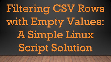 Filtering CSV Rows with Empty Values: A Simple Linux Script Solution