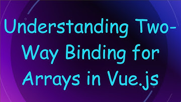 Understanding Two-Way Binding for Arrays in Vue.js