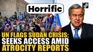UN calls situation Sudan crisis ‘Horrific’, seeks access amid reports of rapes, executions