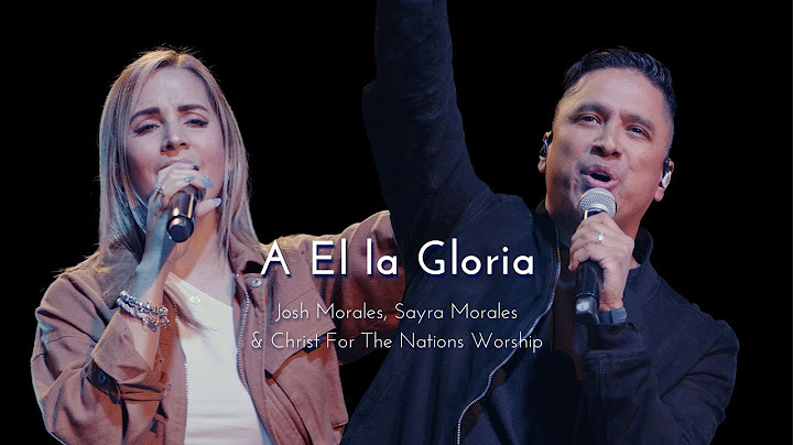 A El la Gloria - (To Him Be Glory) Josh Morales, Sayra Morales & Christ For The Nations Worship