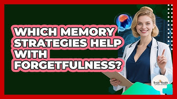 Which Memory Strategies Help With Forgetfulness?