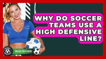 Why Do Soccer Teams Use A High Defensive Line? - Soccer Stats Vault