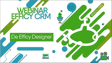 Webinar Efficy CRM – De Efficy Designer
