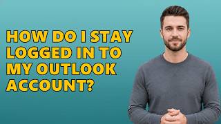 How Do I Stay Logged In To My Outlook Account?