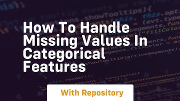 how to handle missing values in categorical features