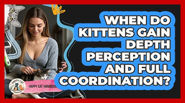 When Do Kittens Gain Depth Perception And Full Coordination? - Happy Cat Handbook