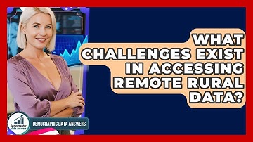 What Challenges Exist In Accessing Remote Rural Data? - Demographic Data Answers