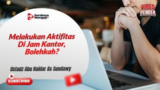 Melakukan Aktifitas Di Jam Kantor, Bolehkah - Ustadz Abu Haidar As-Sundawy