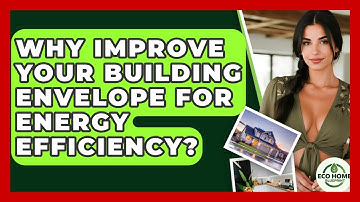 Why Improve Your Building Envelope For Energy Efficiency? - Eco Home Blueprint
