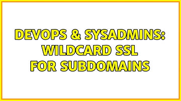 DevOps & SysAdmins: wildcard ssl for subdomains