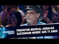 Produtor musical Arnaldo Saccomani morre aos 71 anos em SP | Primeiro Impacto (27/08/20)