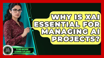 Why Is XAI Essential For Managing AI Projects? - AI and Machine Learning Explained