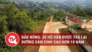 Đắk Nông: 30 hộ dân được trả lại đường dân sinh sau hơn 10 năm chờ đợi