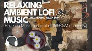 Relaxing Music Ambient Lofi & Cafe Bgm Study Work Sleep Meditation Lo-Fi Chill