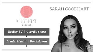 We Dive Deeper Podcast: SARAH GOODHART - Reality TV, Mental Health & Breakdowns