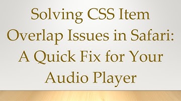 Solving CSS Item Overlap Issues in Safari: A Quick Fix for Your Audio Player