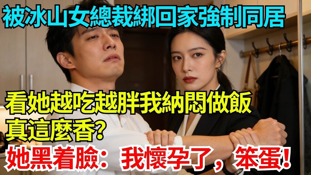 被冰山女總裁綁回家強制同居，看她越吃越胖我納悶做飯真這麼香？她黑着臉：我懷孕了，笨蛋！【奇人社會誌】#完結爽文#職場故事#情感故事#總裁小說#女总裁系列#先婚后爱