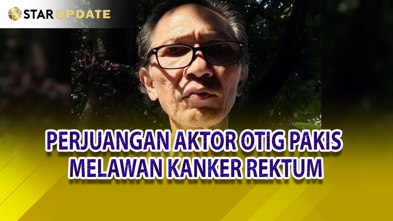 PERJUANGAN AKTOR OTIG PAKIS MELAWAN KANKER REKTUM - STAR UPDATE
