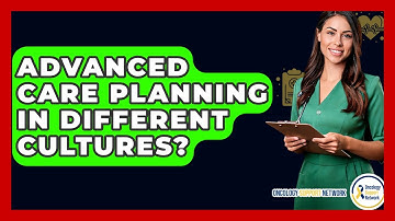 Advanced Care Planning In Different Cultures? - Oncology Support Network