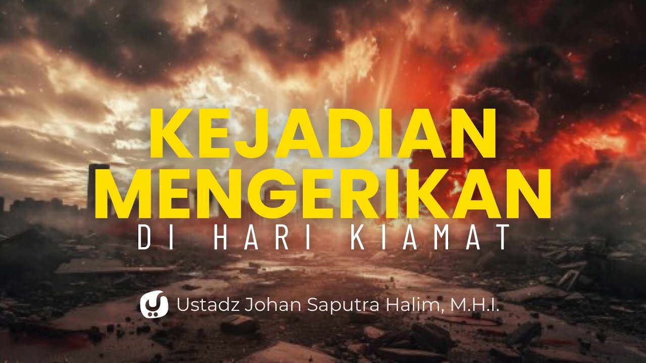 Ngeri!! Inilah Kejadian-kejadian di Hari Kiamat - Ustadz Johan Saputra Halim, M.H.I.