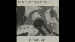 Ten Times Worse - Demo 02 (Full)
