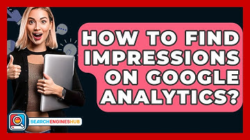 How To Find Impressions On Google Analytics? - SearchEnginesHub.com
