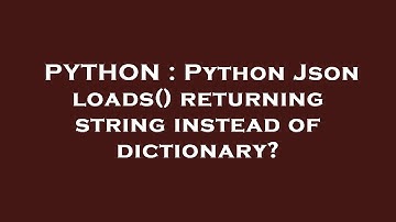 PYTHON : Python Json loads() returning string instead of dictionary?