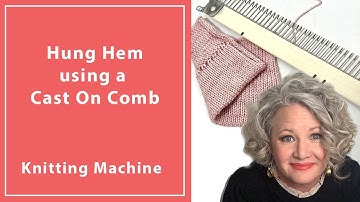How to Knit a Hung Hem Using a Cast On Comb on a Knitting Machine.