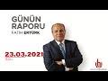 Fatih Ertürk ile Günün Raporu | 23 Mart 2021