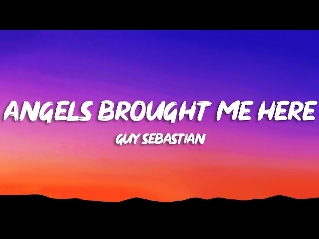 Guy Sebastian - Angels Brought Me Here (Lyrics)