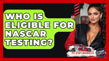 Who Is Eligible For NASCAR Testing? - Pit Stop Chronicles