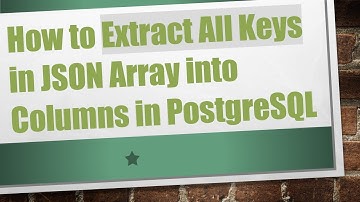 How to Extract All Keys in JSON Array into Columns in PostgreSQL