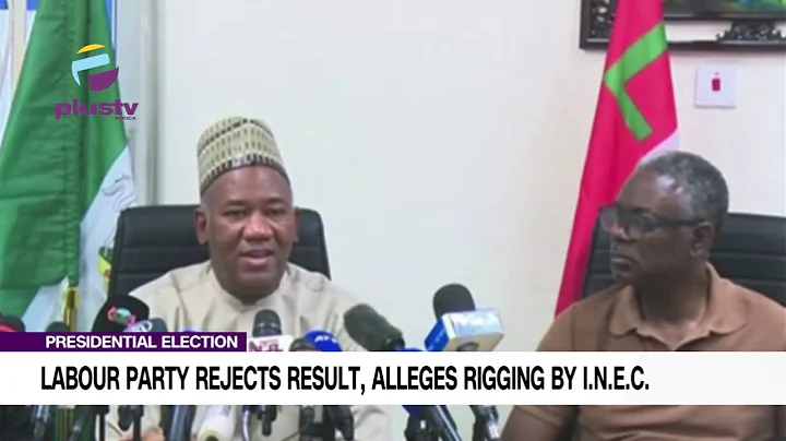Presidential Election:  Labour Party Rejects Result, Alleges Rigging By INEC.