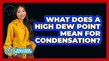 What Does A High Dew Point Mean For Condensation? - Weather Watchdog