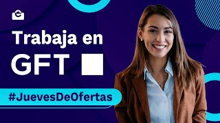 Jueves de Ofertas: Descubre las vacantes de GFT Technologies