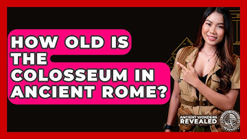 How Old Is The Colosseum In Ancient Rome? - Ancient Wonders Revealed