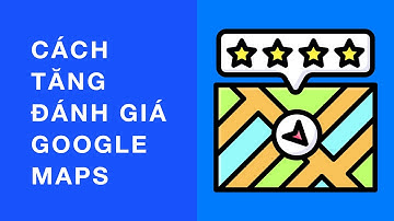 Cách tăng đánh giá Google Maps