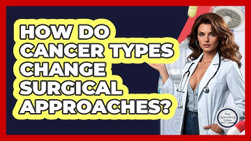 How Do Cancer Types Change Surgical Approaches? - The Operating Table