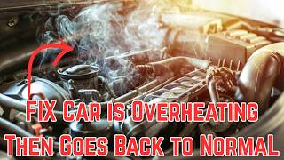 7 Causes When Car is Overheating Then Goes Back to Normal and Stops Overheating