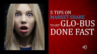 5 Tips on MARKET SHARE to get Glo-Bus done FAST