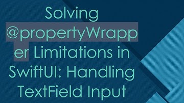 Solving @propertyWrapper Limitations in SwiftUI: Handling TextField Input