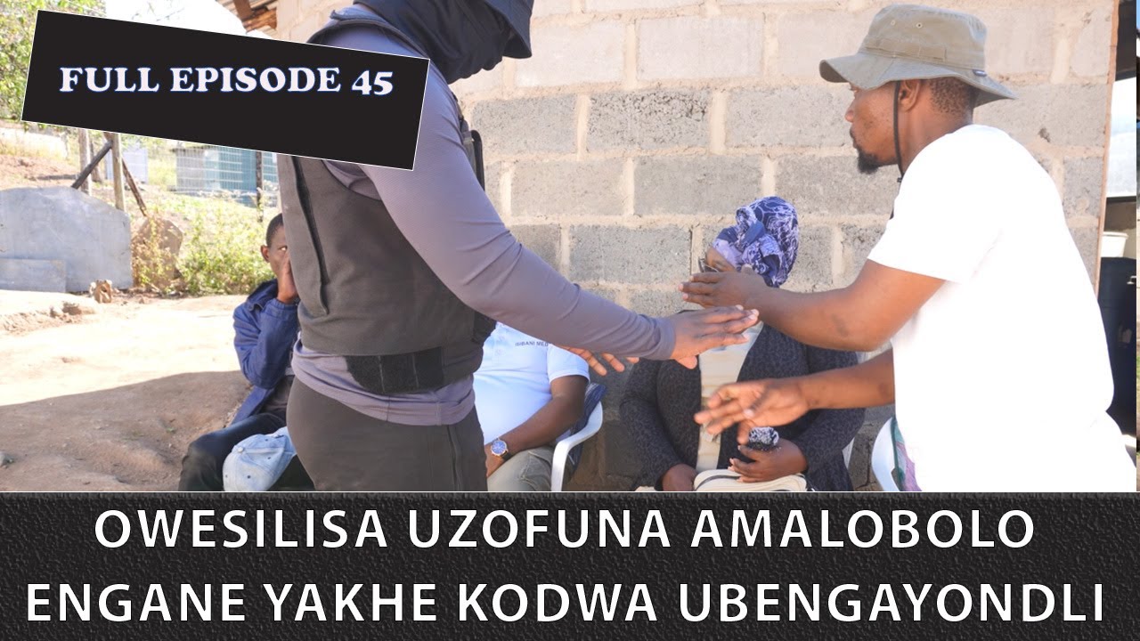 FULL EPISODE 45 | OWESILISA UZOFUNA AMALOBOLO ENGANE YAKHE KODWA KADE ENGAYONDLI