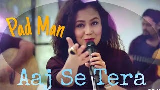 Padman || Neha Kakkar - Aaj Se Teri || MUSICWORLD HITS