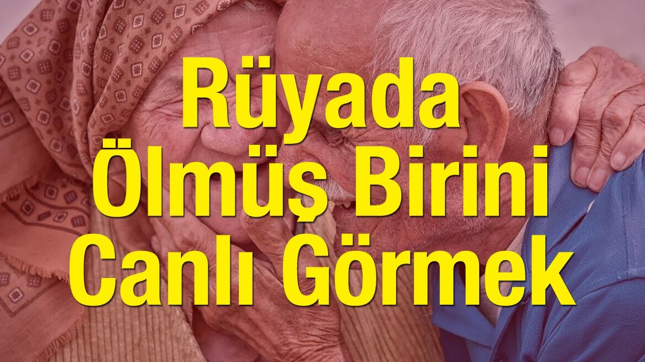 rüyada Ölmüş birini canlı görmek nasıl yorumlanır rüyada Ölmüş birini