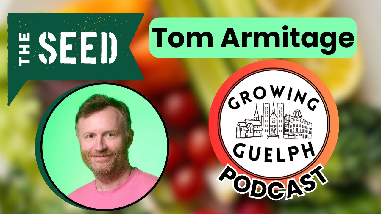 Tom Armitage from The SEED on the Growing Guelph Podcast - Breaking Barriers to Good Food